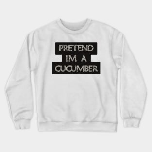 Pretend I'm a Cucumber Crewneck Sweatshirt